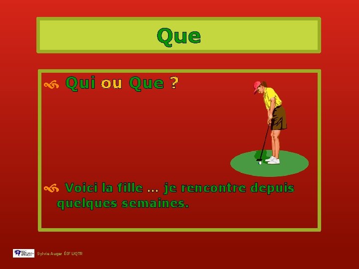 Que Qui ou Que ? Voici la fille … je rencontre depuis quelques semaines.