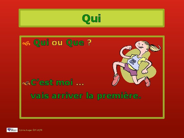 Qui ou Que ? C’est moi … vais arriver la première. Sylvie Auger ÉIF