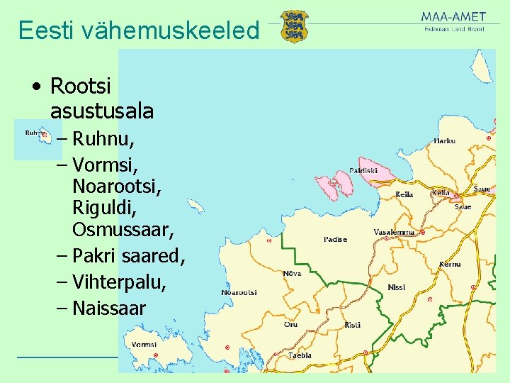 Eesti vähemuskeeled • Rootsi asustusala – Ruhnu, – Vormsi, Noarootsi, Riguldi, Osmussaar, – Pakri
