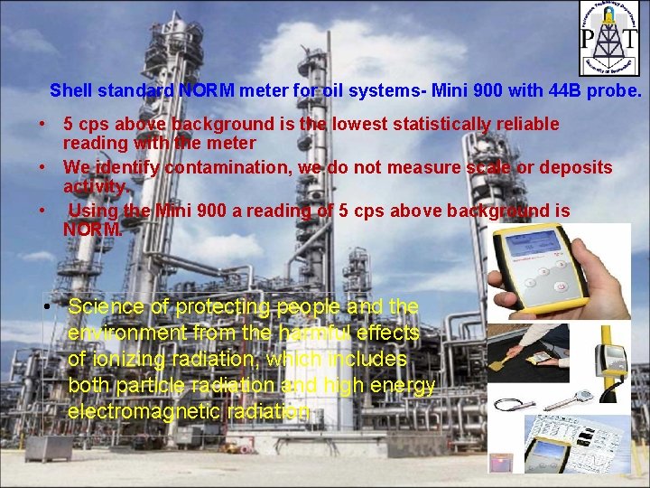 Shell standard NORM meter for oil systems- Mini 900 with 44 B probe. • Shell standard NORM meter for oil systems- Mini 900 with 44 B probe. •