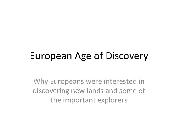 European Age of Discovery Why Europeans were interested in discovering new lands and some