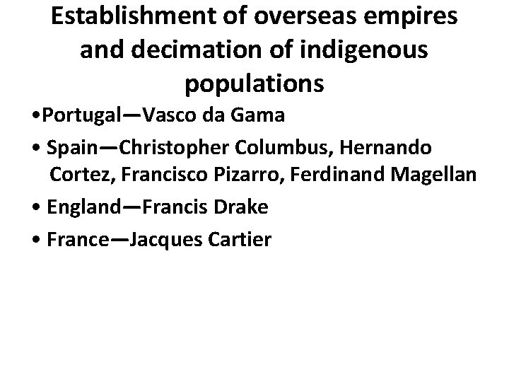 Establishment of overseas empires and decimation of indigenous populations • Portugal—Vasco da Gama •