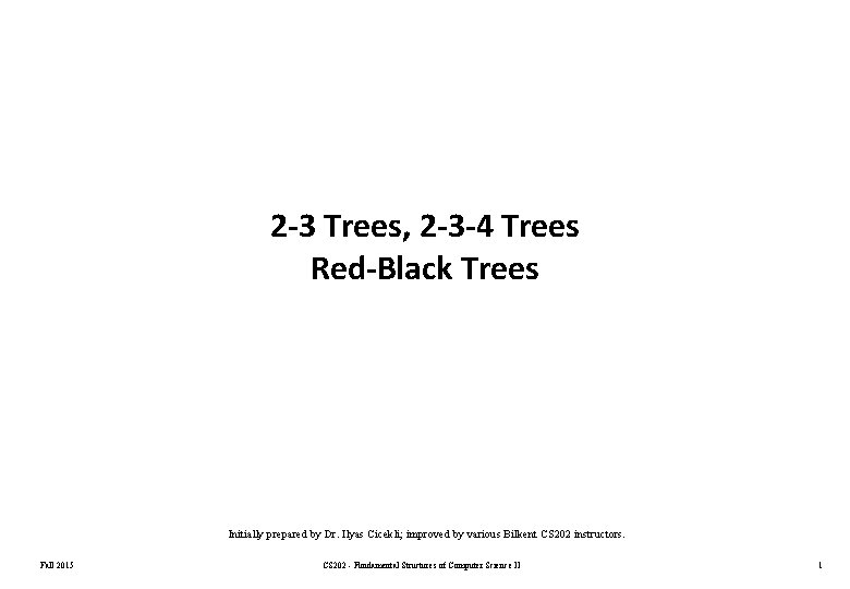 2 -3 Trees, 2 -3 -4 Trees Red-Black Trees Initially prepared by Dr. Ilyas