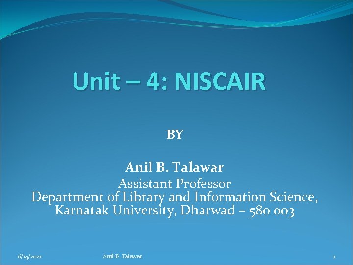 Unit – 4: NISCAIR BY Anil B. Talawar Assistant Professor Department of Library and