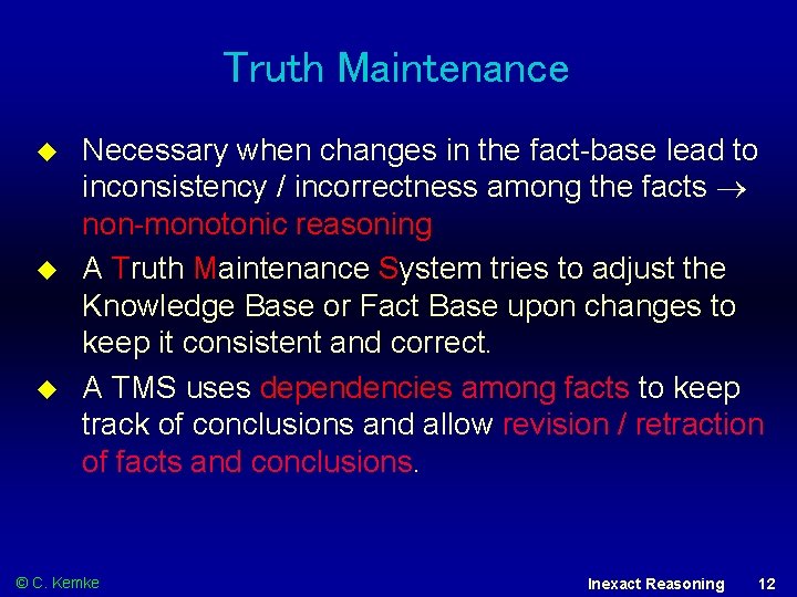 Truth Maintenance Necessary when changes in the fact-base lead to inconsistency / incorrectness among