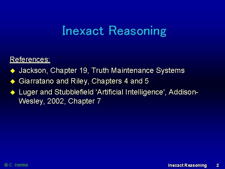 Inexact Reasoning References: Jackson, Chapter 19, Truth Maintenance Systems Giarratano and Riley, Chapters 4