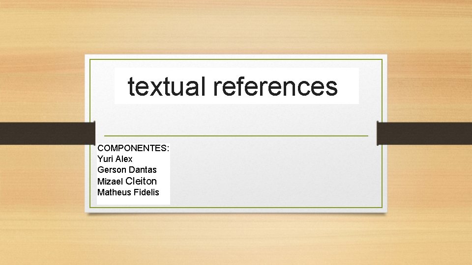 textual references COMPONENTES: Yuri Alex Gerson Dantas Mizael Cleiton Matheus Fidelis 