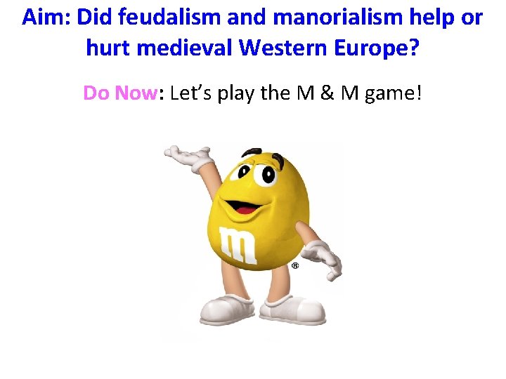 Aim: Did feudalism and manorialism help or hurt medieval Western Europe? Do Now: Let’s