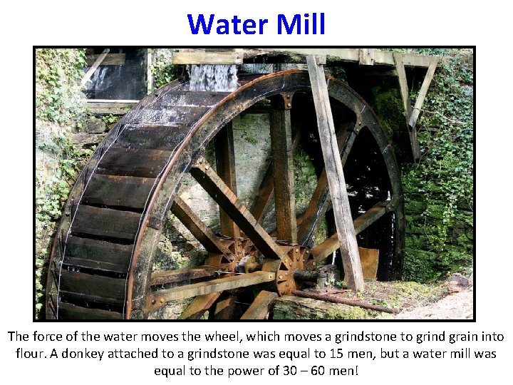 Water Mill The force of the water moves the wheel, which moves a grindstone
