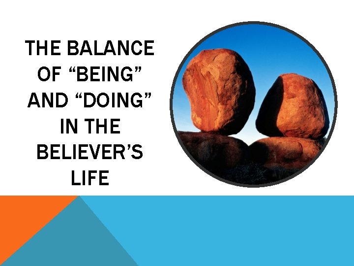 THE BALANCE OF “BEING” AND “DOING” IN THE BELIEVER’S LIFE 