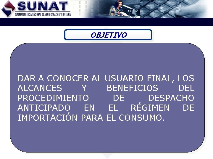 OBJETIVO DAR A CONOCER AL USUARIO FINAL, LOS ALCANCES Y BENEFICIOS DEL PROCEDIMIENTO DE