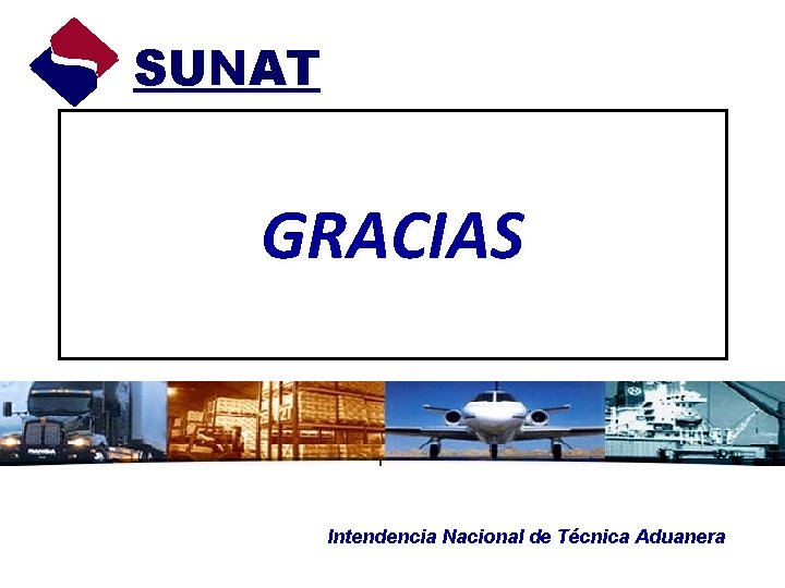 SUNAT GRACIAS Intendencia Nacional de Técnica Aduanera 