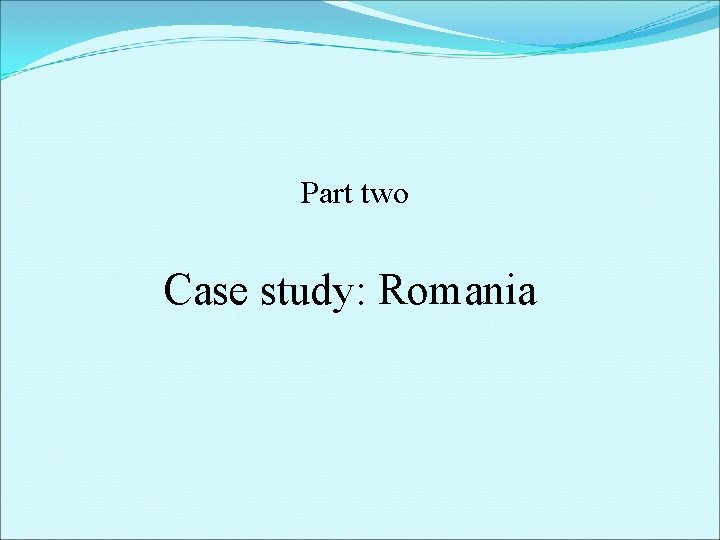 Part two Case study: Romania 