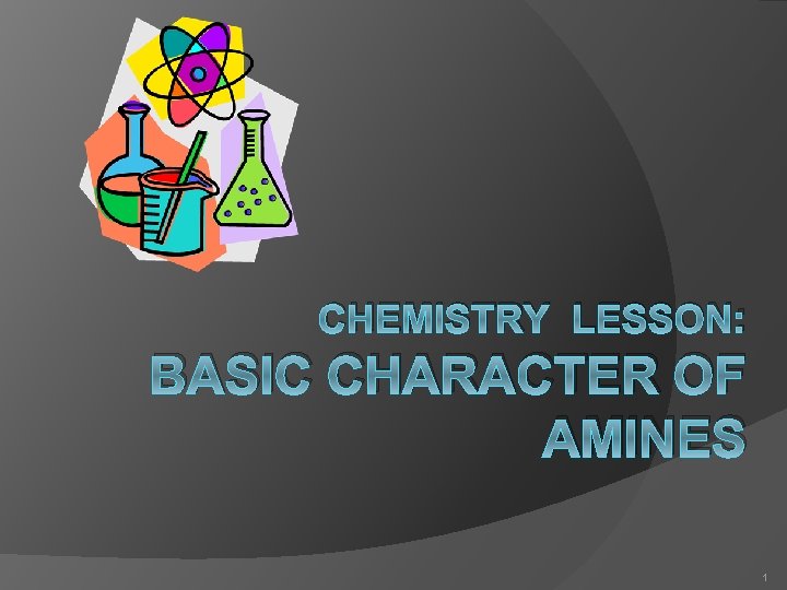 CHEMISTRY LESSON: BASIC CHARACTER OF AMINES 1 