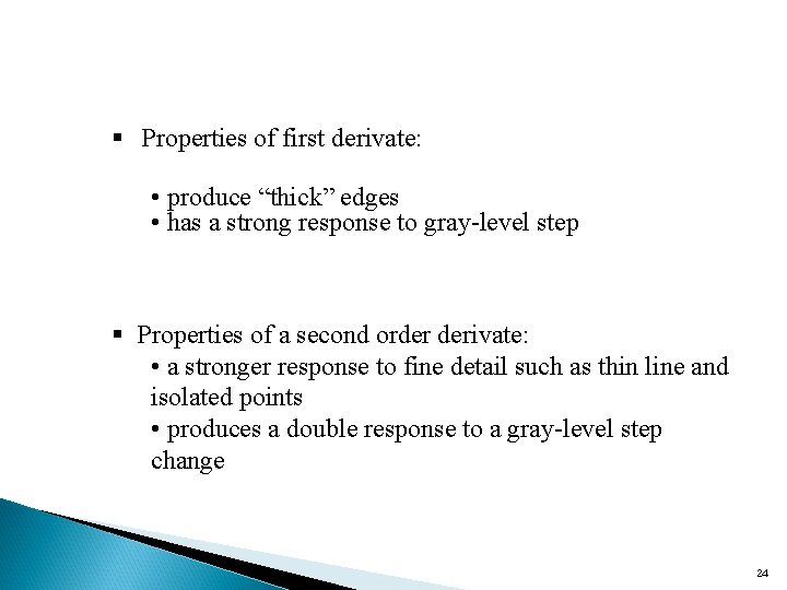 § Properties of first derivate: • produce “thick” edges • has a strong response
