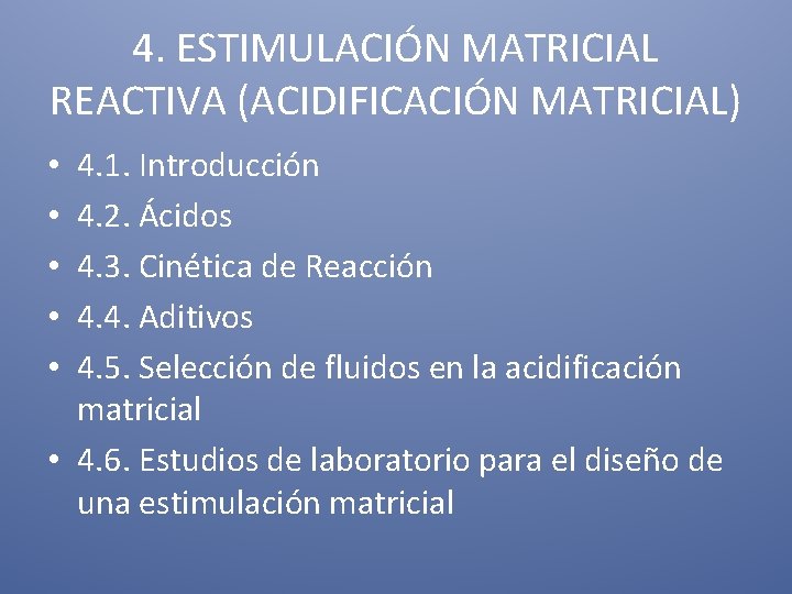 4. ESTIMULACIÓN MATRICIAL REACTIVA (ACIDIFICACIÓN MATRICIAL) 4. 1. Introducción 4. 2. Ácidos 4. 3.
