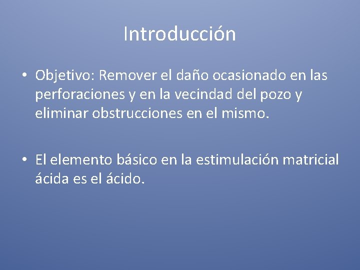 Introducción • Objetivo: Remover el daño ocasionado en las perforaciones y en la vecindad