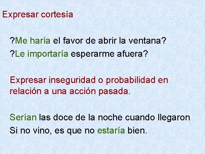 Expresar cortesía ? Me haría el favor de abrir la ventana? ? Le importaría