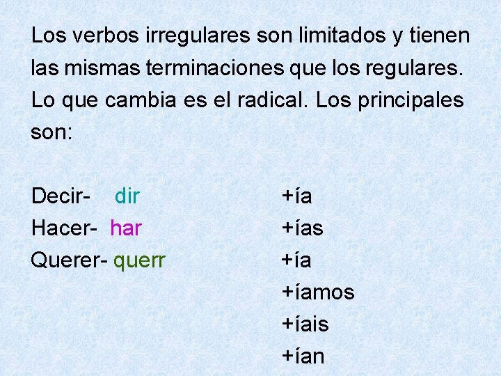 Los verbos irregulares son limitados y tienen las mismas terminaciones que los regulares. Lo