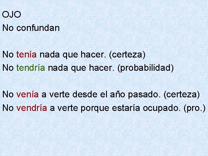 OJO No confundan No tenía nada que hacer. (certeza) No tendría nada que hacer.