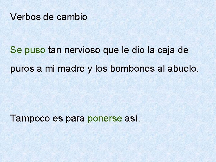 Verbos de cambio Se puso tan nervioso que le dio la caja de puros