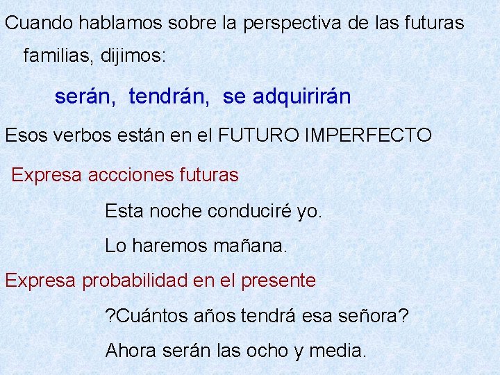 Cuando hablamos sobre la perspectiva de las futuras familias, dijimos: serán, tendrán, se adquirirán