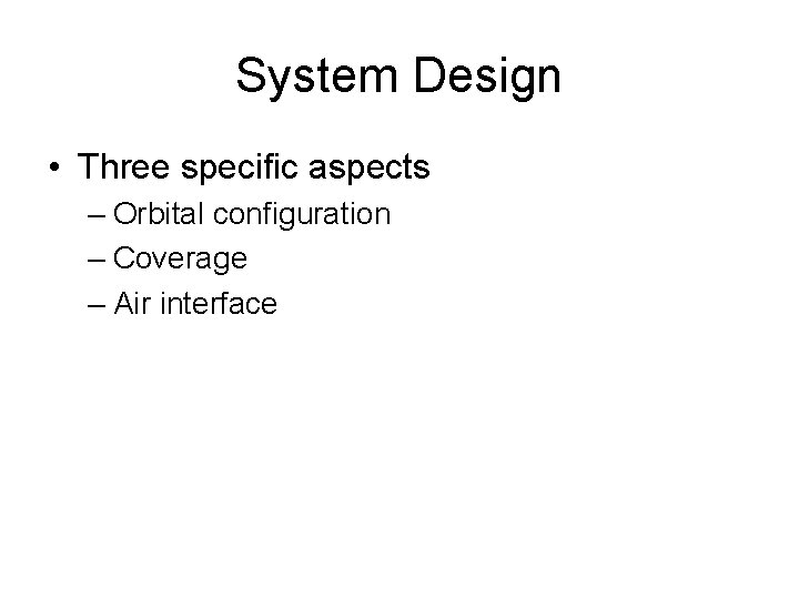 System Design • Three specific aspects – Orbital configuration – Coverage – Air interface