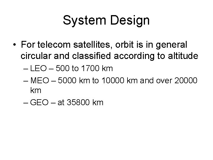 System Design • For telecom satellites, orbit is in general circular and classified according