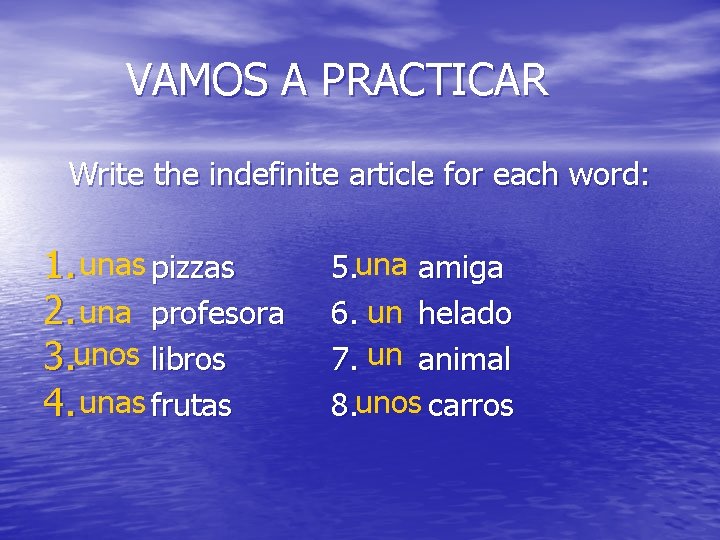 VAMOS A PRACTICAR Write the indefinite article for each word: 1. unas pizzas 2.