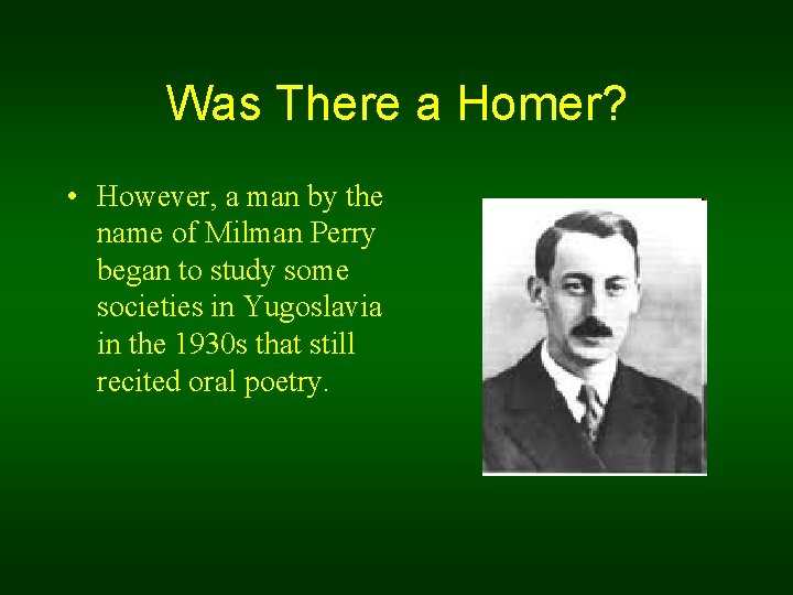 Was There a Homer? • However, a man by the name of Milman Perry