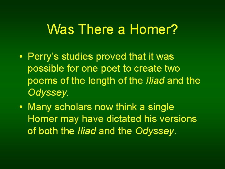 Was There a Homer? • Perry’s studies proved that it was possible for one