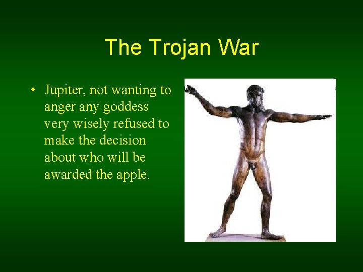 The Trojan War • Jupiter, not wanting to anger any goddess very wisely refused
