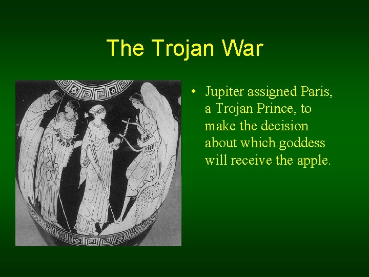 The Trojan War • Jupiter assigned Paris, a Trojan Prince, to make the decision