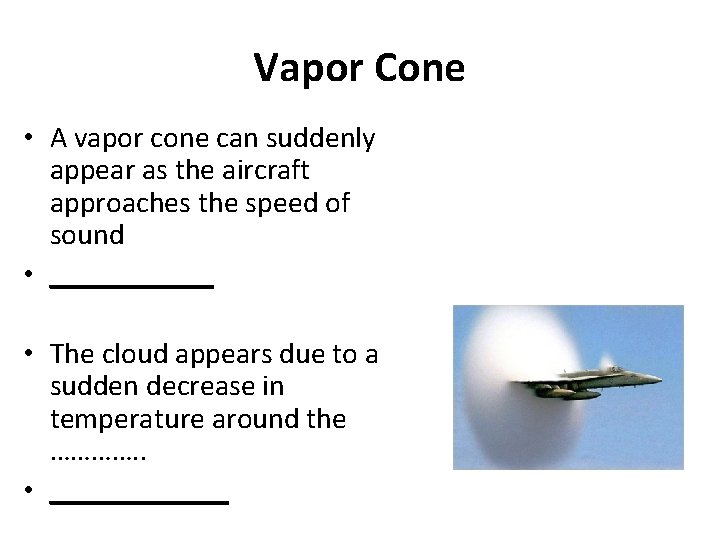 Vapor Cone • A vapor cone can suddenly appear as the aircraft approaches the