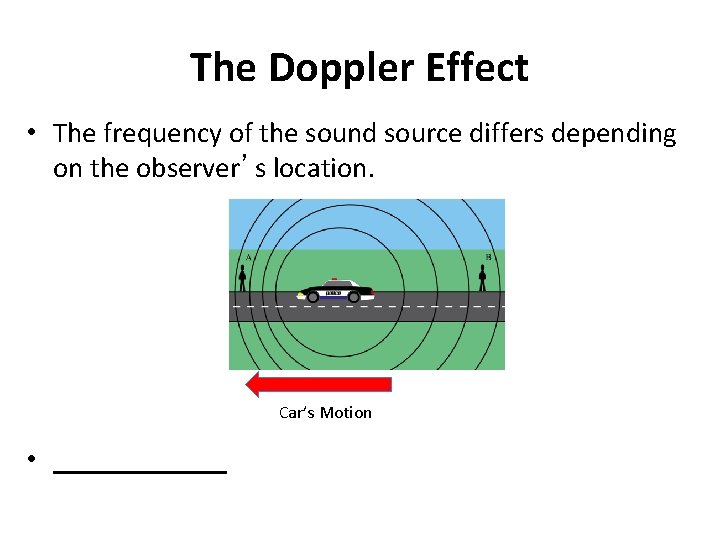 The Doppler Effect • The frequency of the sound source differs depending on the