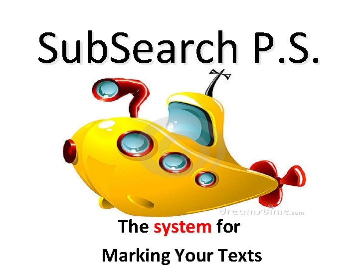 Sub. Search P. S. The system for Marking Your Texts 