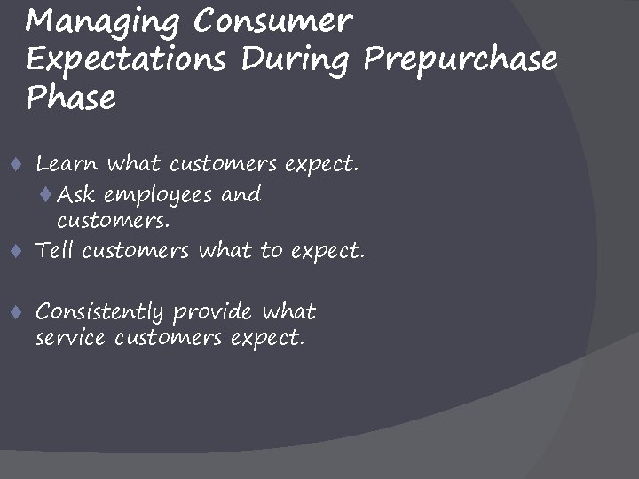 Managing Consumer Expectations During Prepurchase Phase Learn what customers expect. t Ask employees and