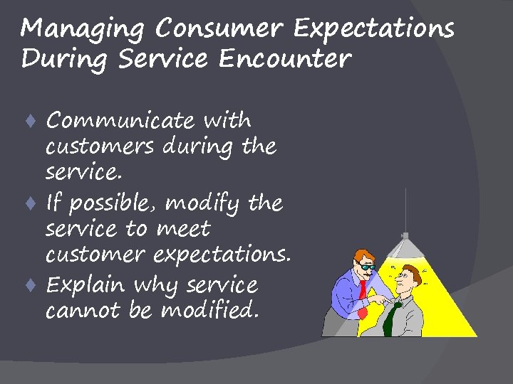 Managing Consumer Expectations During Service Encounter Communicate with customers during the service. t If