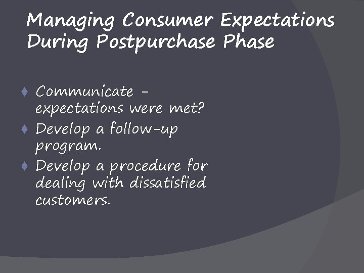 Managing Consumer Expectations During Postpurchase Phase Communicate expectations were met? t Develop a follow-up