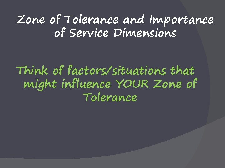 Zone of Tolerance and Importance of Service Dimensions Think of factors/situations that might influence