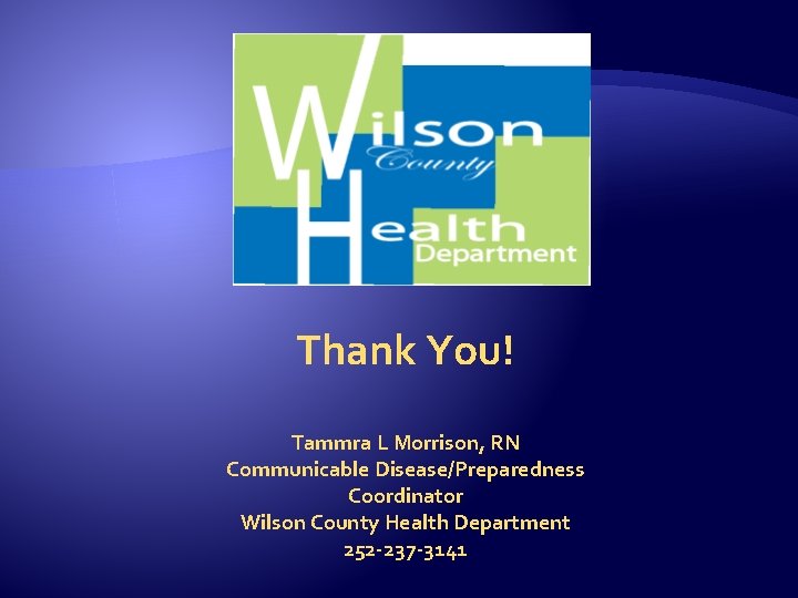 Thank You! Tammra L Morrison, RN Communicable Disease/Preparedness Coordinator Wilson County Health Department 252