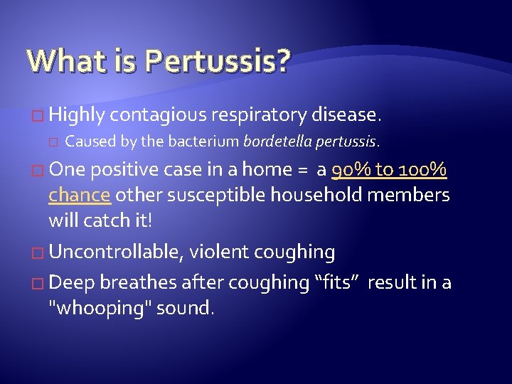 What is Pertussis? � Highly contagious respiratory disease. � Caused by the bacterium bordetella