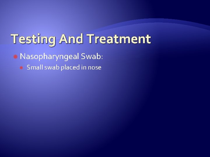 Testing And Treatment Nasopharyngeal Swab: Small swab placed in nose 