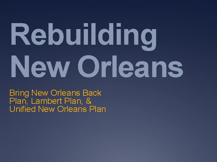 Rebuilding New Orleans Bring New Orleans Back Plan, Lambert Plan, & Unified New Orleans