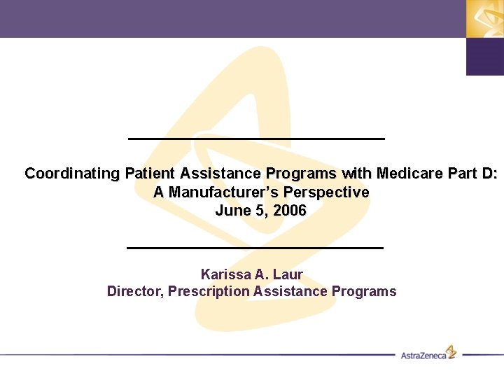 Coordinating Patient Assistance Programs with Medicare Part D: A Manufacturer’s Perspective June 5, 2006