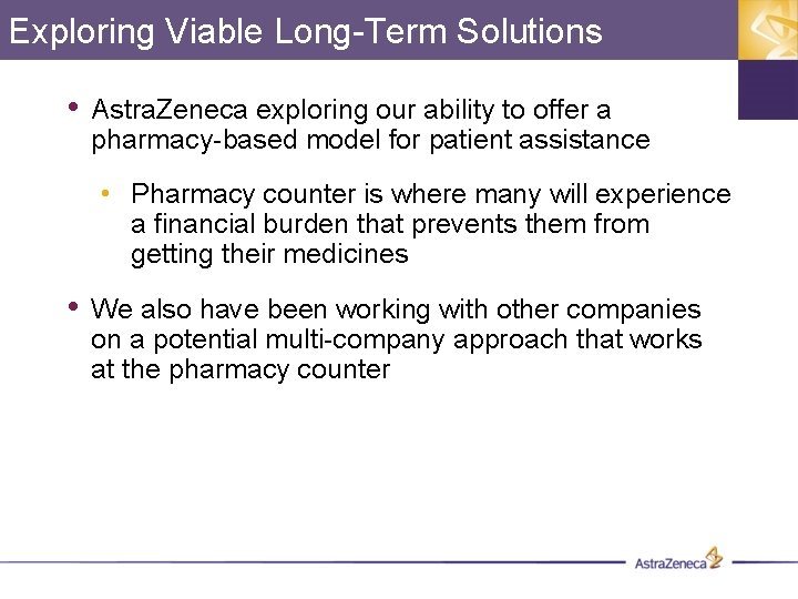Exploring Viable Long-Term Solutions • Astra. Zeneca exploring our ability to offer a pharmacy-based
