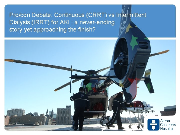 Pro/con Debate: Continuous (CRRT) vs Intermittent Dialysis (IRRT) for AKI : a never-ending story