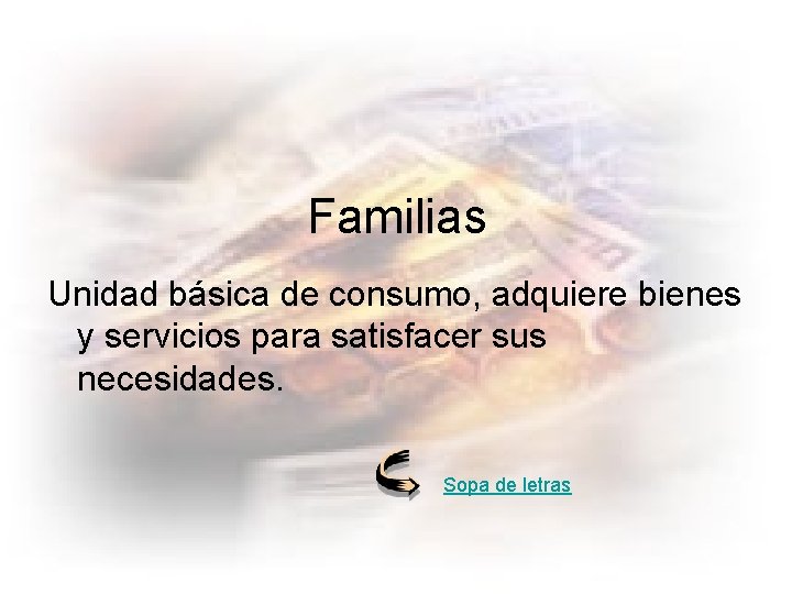 Familias Unidad básica de consumo, adquiere bienes y servicios para satisfacer sus necesidades. Sopa