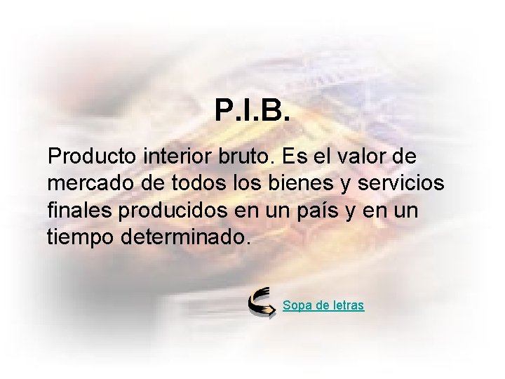 PIB P. I. B. Producto interior bruto. Es el valor de mercado de todos