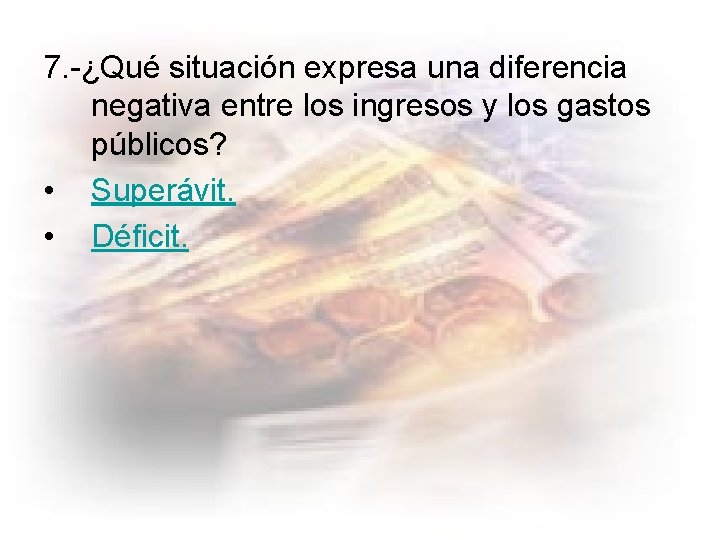 7. -¿Qué situación expresa una diferencia negativa entre los ingresos y los gastos públicos?